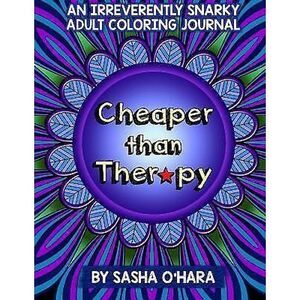 Cheaper Than Therapy : An Irreverently Snarky Adult Coloring Journal by Sasha...